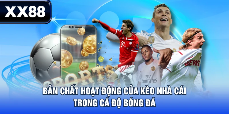 Bản chất hoạt động của kèo nhà cái trong cá độ bóng đá