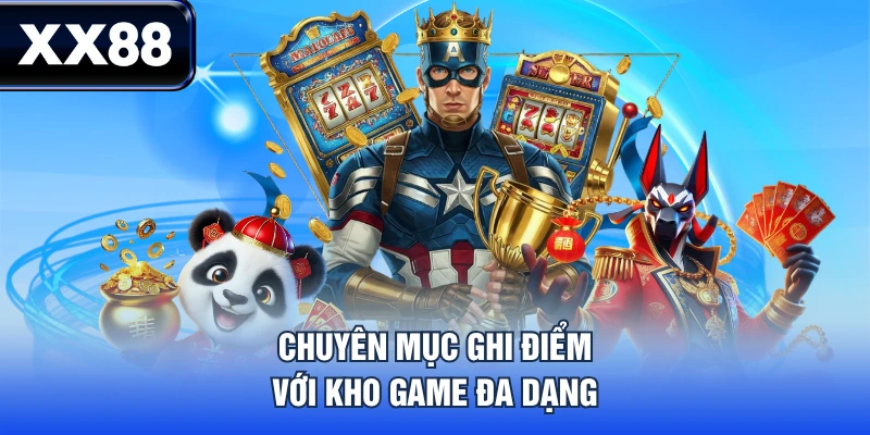 Chuyên mục ghi điểm với kho game đa dạng