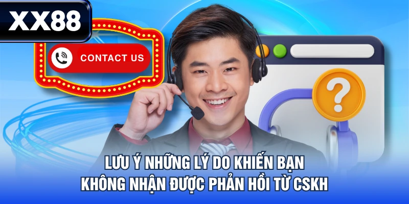 Lưu ý những lý do khiến bạn không nhận được phản hồi từ CSKH