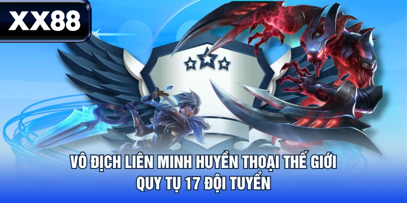 Vô địch Liên Minh Huyền Thoại thế giới quy tụ 17 đội tuyển